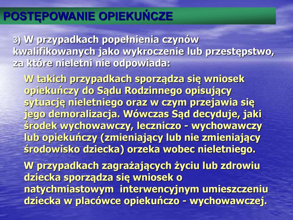 Wówczas Sąd decyduje, jaki środek wychowawczy, leczniczo - wychowawczy lub opiekuńczy (zmieniający lub nie zmieniający środowisko dziecka) orzeka wobec