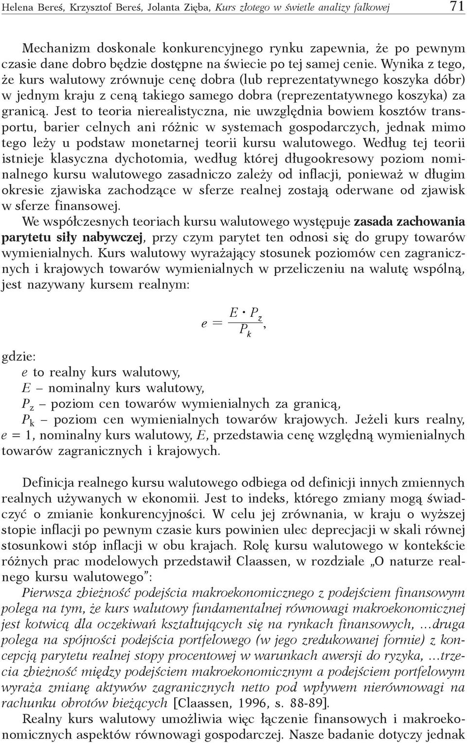 Jest to teoria nierealistyczna, nie uwzględnia bowiem kosztów transportu, barier celnych ani różnic w systemach gospodarczych, jednak mimo tego leży u podstaw monetarnej teorii kursu walutowego.