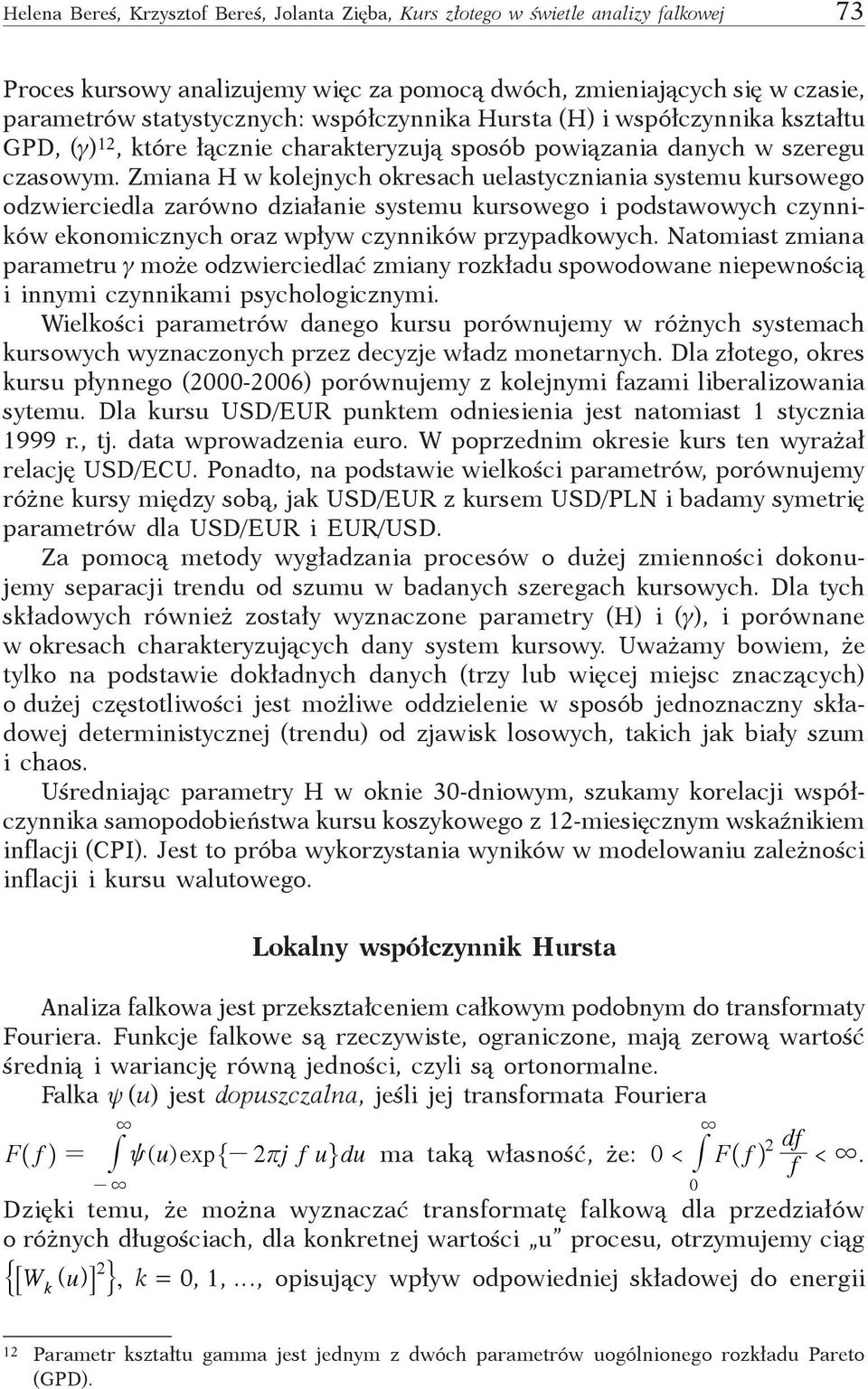 Zmiana H w kolejnych okresach uelastyczniania systemu kursowego odzwierciedla zarówno działanie systemu kursowego i podstawowych czynników ekonomicznych oraz wpływ czynników przypadkowych.