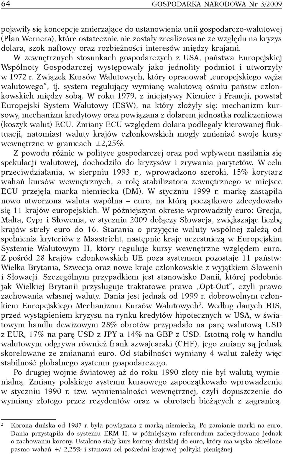 W zewnętrznych stosunkach gospodarczych z USA, państwa Europejskiej Wspólnoty Gospodarczej występowały jako jednolity podmiot i utworzyły w 1972 r.