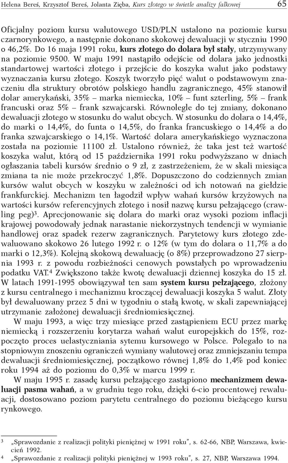 W maju 1991 nastąpiło odejście od dolara jako jednostki standartowej wartości złotego i przejście do koszyka walut jako podstawy wyznaczania kursu złotego.