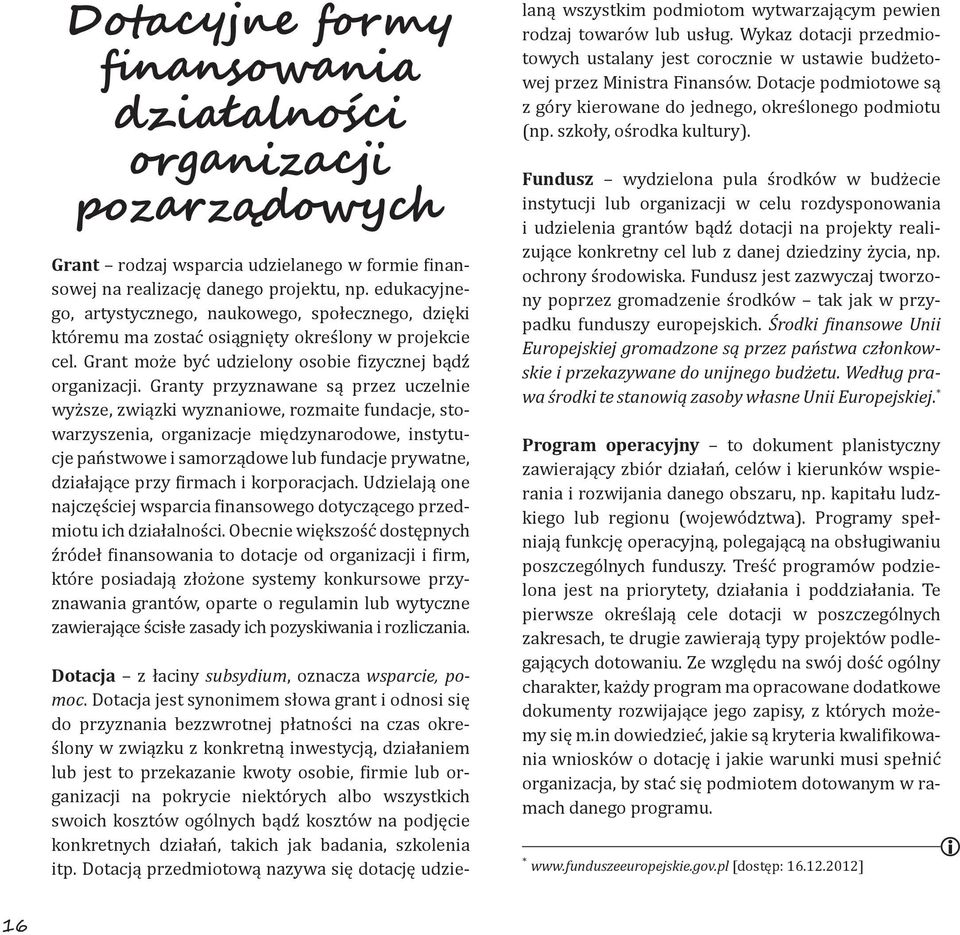 edukacyjnego, artystycznego, naukowego, społecznego, dzięki któremu ma zostać osiągnięty określony w projekcie cel. Grant może być udzielony osobie fizycznej bądź organizacji.