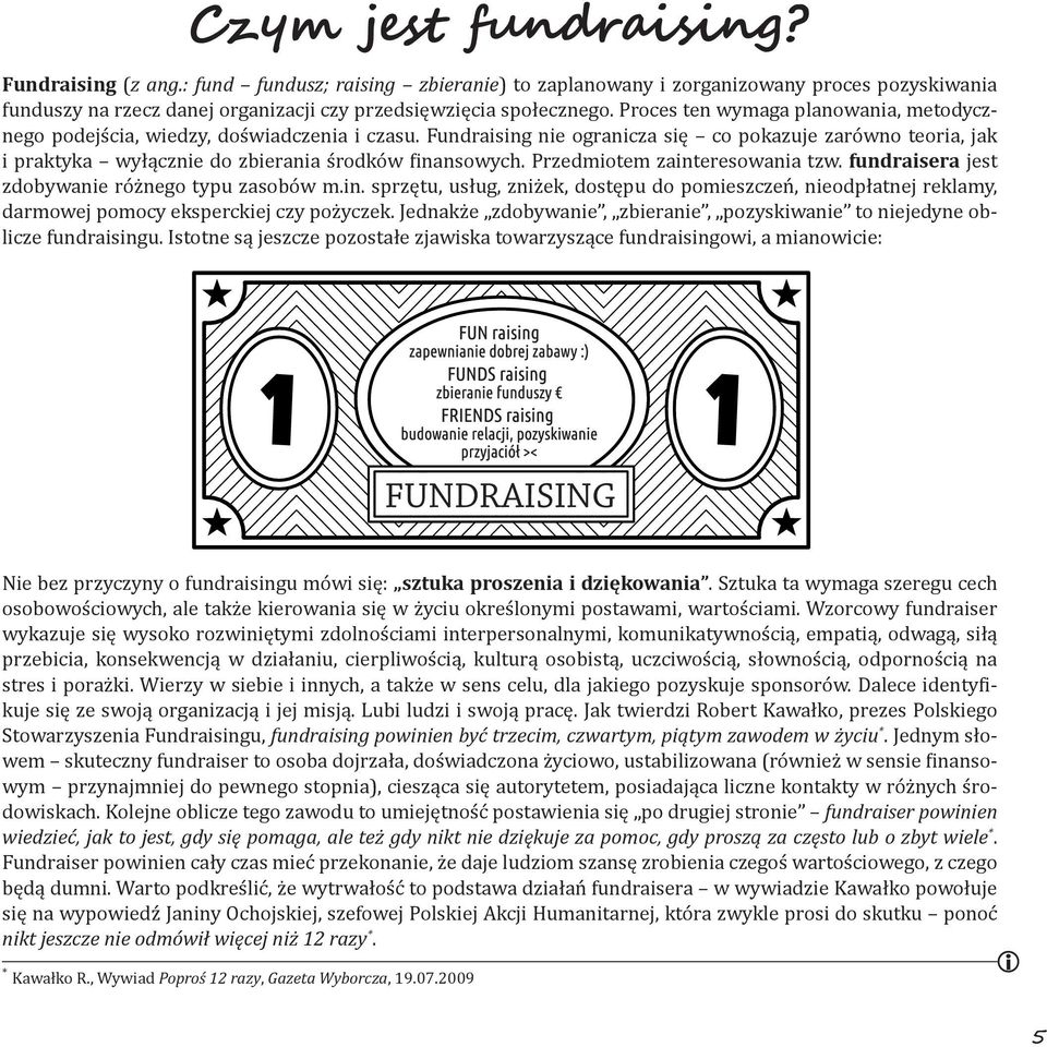 Fundraising nie ogranicza się co pokazuje zarówno teoria, jak i praktyka wyłącznie do zbierania środków finansowych. Przedmiotem zainteresowania tzw.