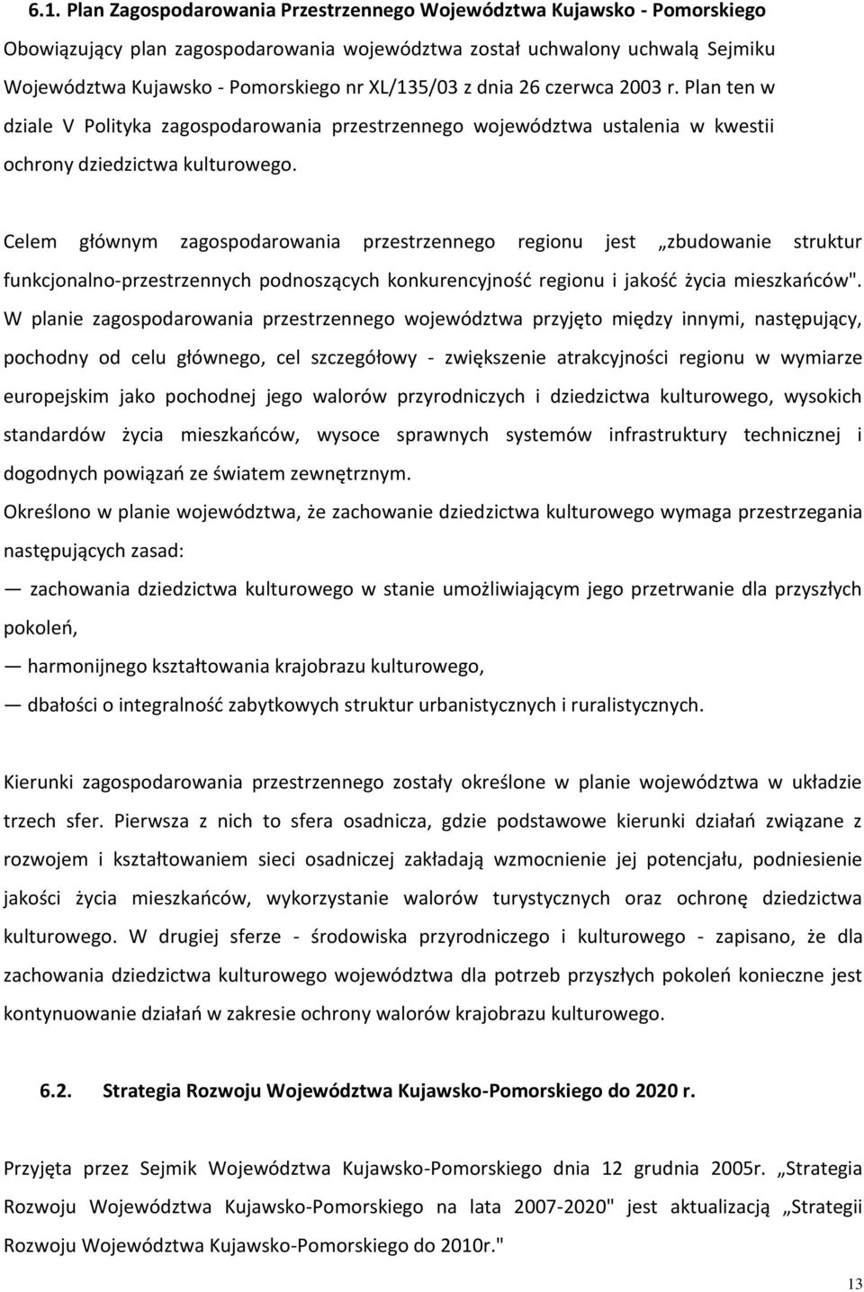 Celem głównym zagospodarowania przestrzennego regionu jest zbudowanie struktur funkcjonalno-przestrzennych podnoszących konkurencyjność regionu i jakość życia mieszkańców".