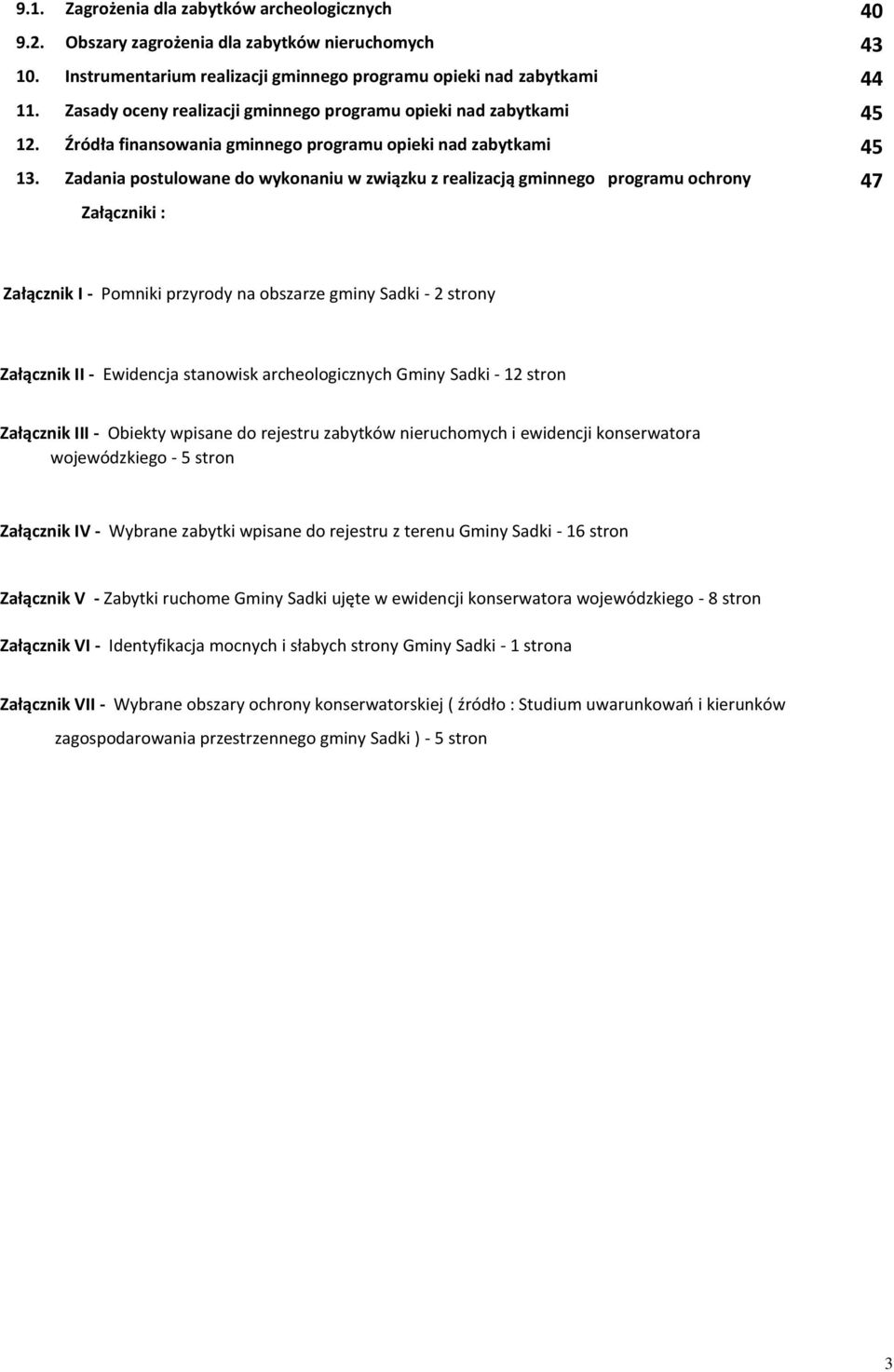 Zadania postulowane do wykonaniu w związku z realizacją gminnego programu ochrony 47 Załączniki : Załącznik I - Pomniki przyrody na obszarze gminy Sadki - 2 strony Załącznik II - Ewidencja stanowisk