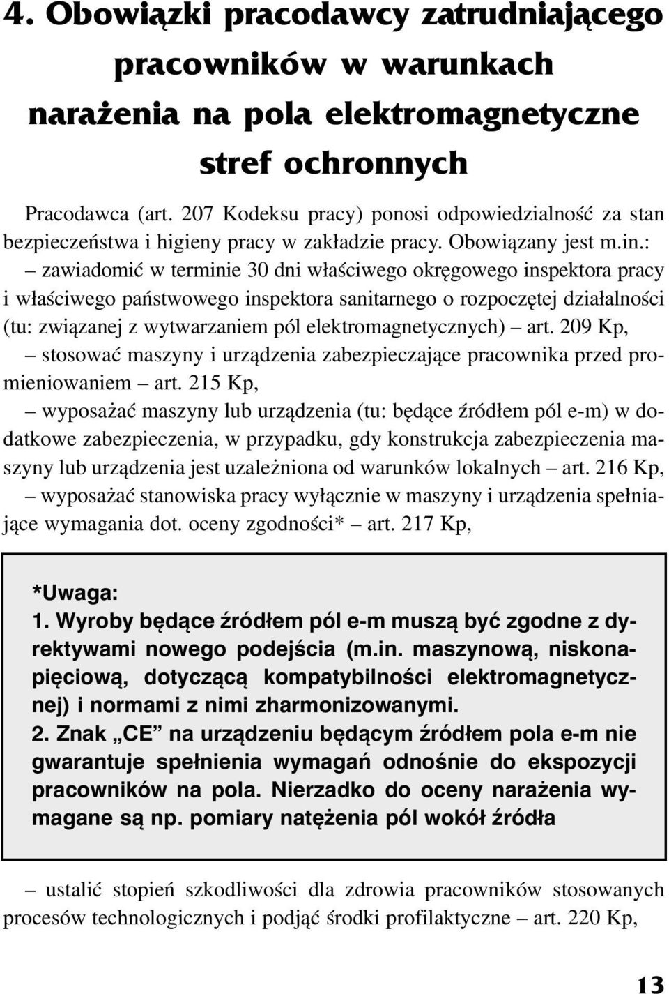 : zawiadomiæ w terminie 30 dni w³aœciwego okrêgowego inspektora pracy i w³aœciwego pañstwowego inspektora sanitarnego o rozpoczêtej dzia³alnoœci (tu: zwi¹zanej z wytwarzaniem pól