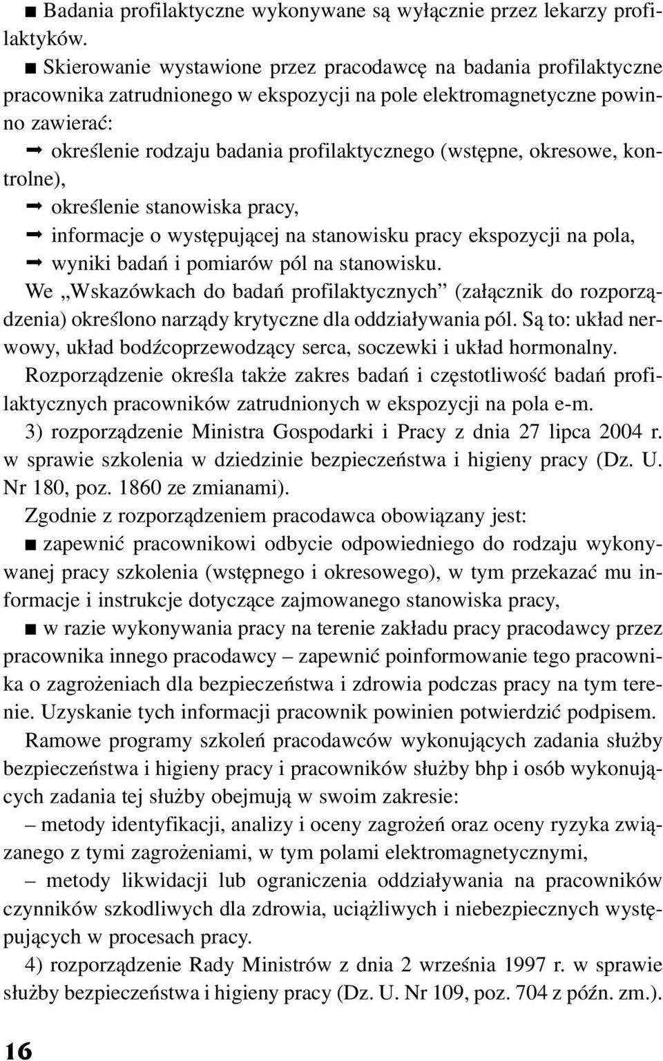 (wstêpne, okresowe, kontrolne), okreœlenie stanowiska pracy, informacje o wystêpuj¹cej na stanowisku pracy ekspozycji na pola, wyniki badañ i pomiarów pól na stanowisku.