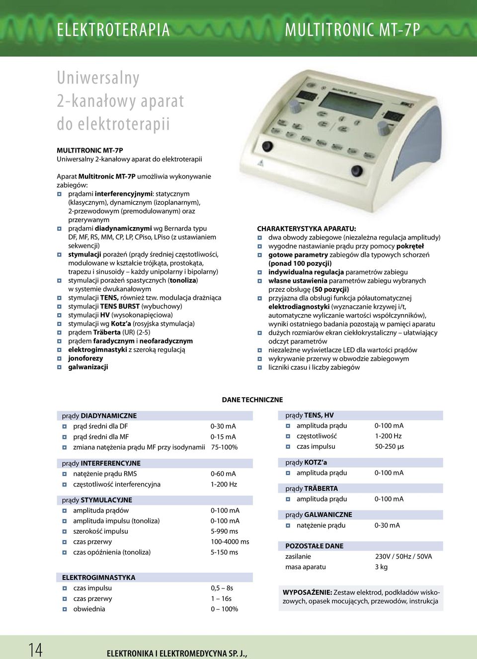 LP, CPiso, LPiso (z ustawianiem sekwencji) stymulacji porażeń (prądy średniej częstotliwości, modulowane w kształcie trójkąta, prostokąta, trapezu i sinusoidy każdy unipolarny i bipolarny) stymulacji