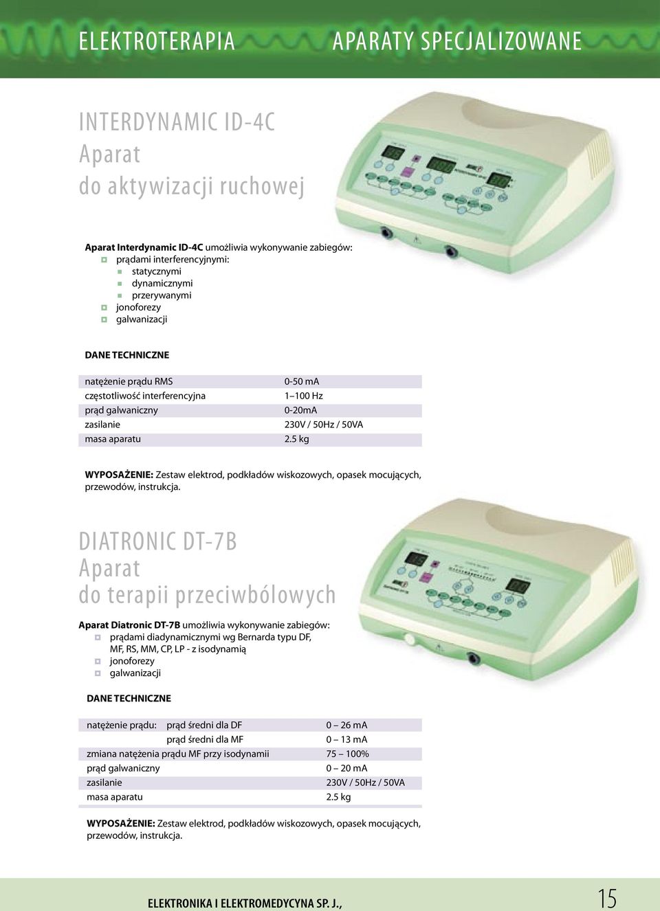 5 kg WYPOSAŻENIE: Zestaw elektrod, podkładów wiskozowych, opasek mocujących, przewodów, instrukcja.