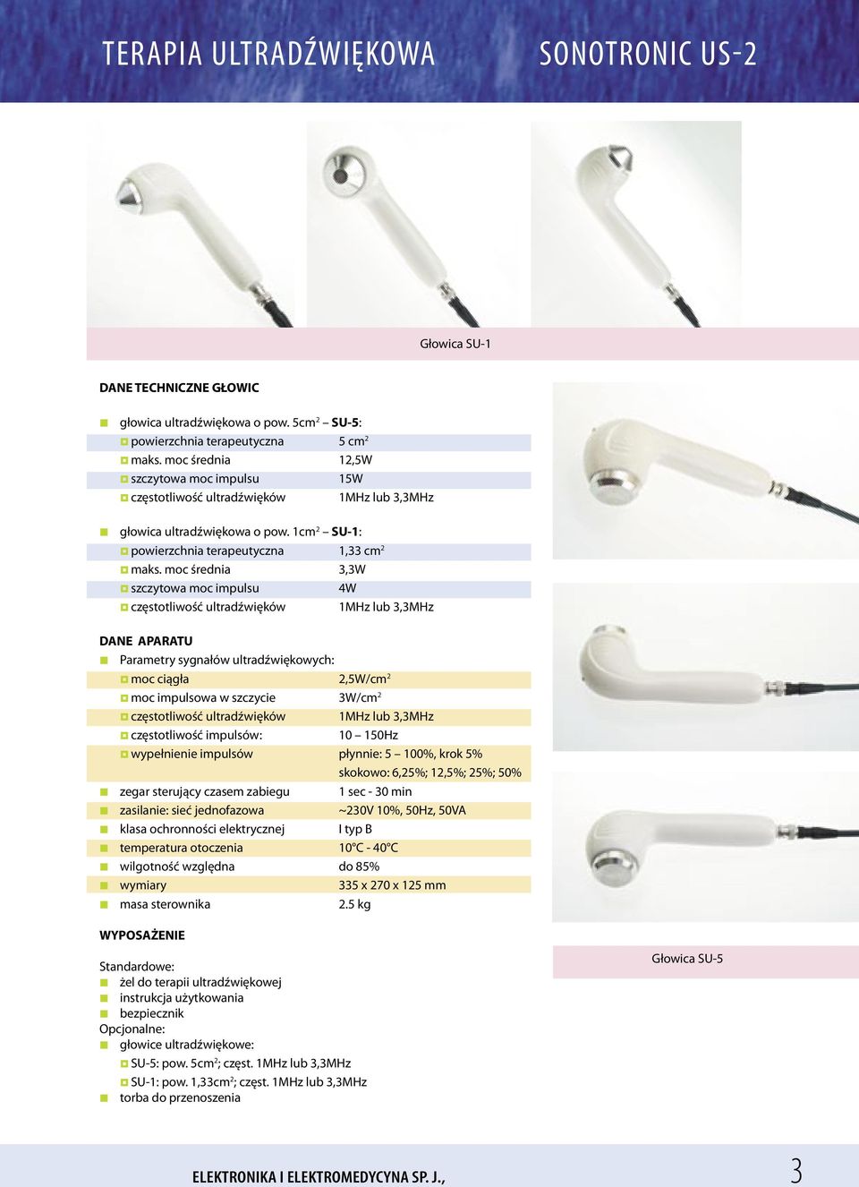 moc średnia 3,3W szczytowa moc impulsu 4W częstotliwość ultradźwięków 1MHz lub 3,3MHz DANE APARATU Parametry sygnałów ultradźwiękowych: moc ciągła 2,5W/cm 2 moc impulsowa w szczycie 3W/cm 2