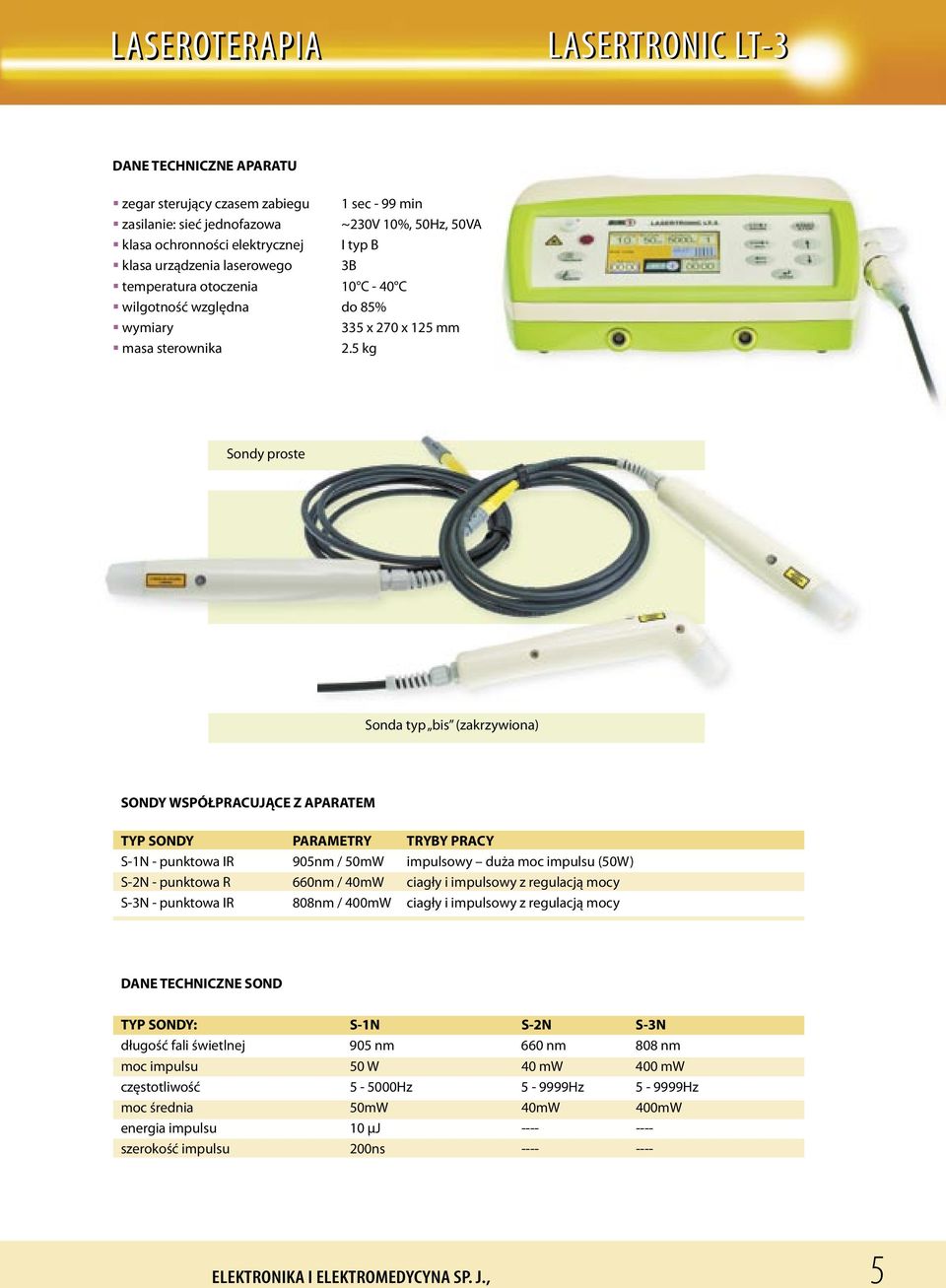 5 kg Sondy proste Sonda typ bis (zakrzywiona) SONDY WSPÓŁPRACUJĄCE Z APARATEM TYP SONDY PARAMETRY TRYBY PRACY S-1N - punktowa IR 905nm / 50mW impulsowy duża moc impulsu (50W) S-2N - punktowa R 660nm