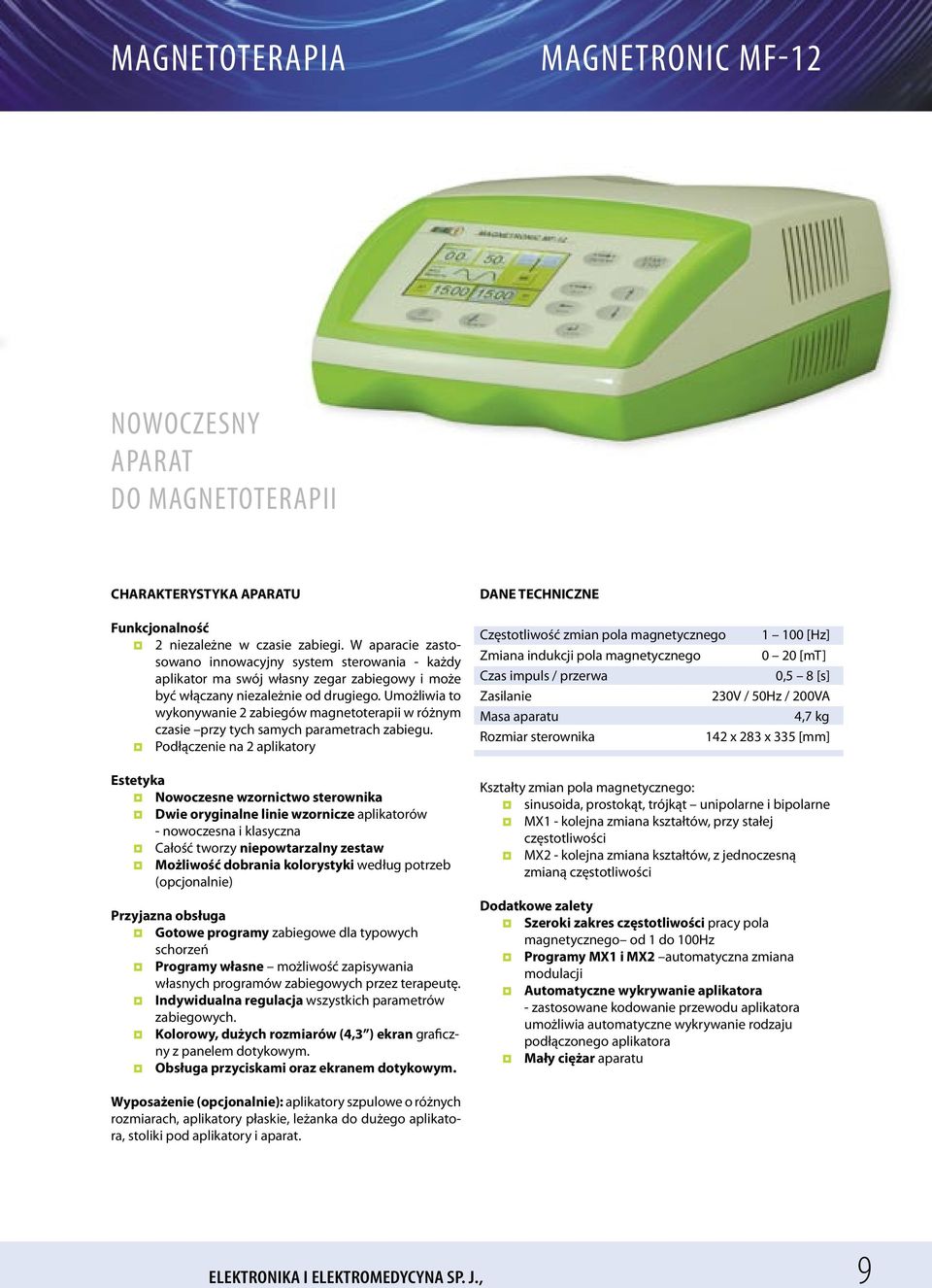 Umożliwia to wykonywanie 2 zabiegów magnetoterapii w różnym czasie przy tych samych parametrach zabiegu.