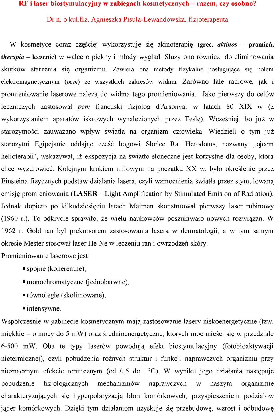 Zawiera ona metody fizykalne posługujące się polem elektromagnetycznym (pem) ze wszystkich zakresów widma. Zarówno fale radiowe, jak i promieniowanie laserowe należą do widma tego promieniowania.