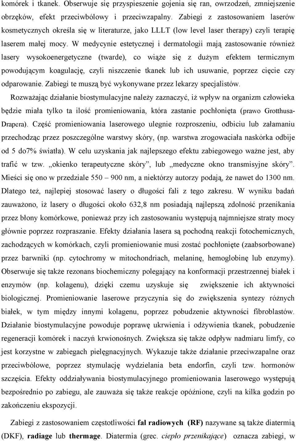 W medycynie estetycznej i dermatologii mają zastosowanie również lasery wysokoenergetyczne (twarde), co wiąże się z dużym efektem termicznym powodującym koagulację, czyli niszczenie tkanek lub ich