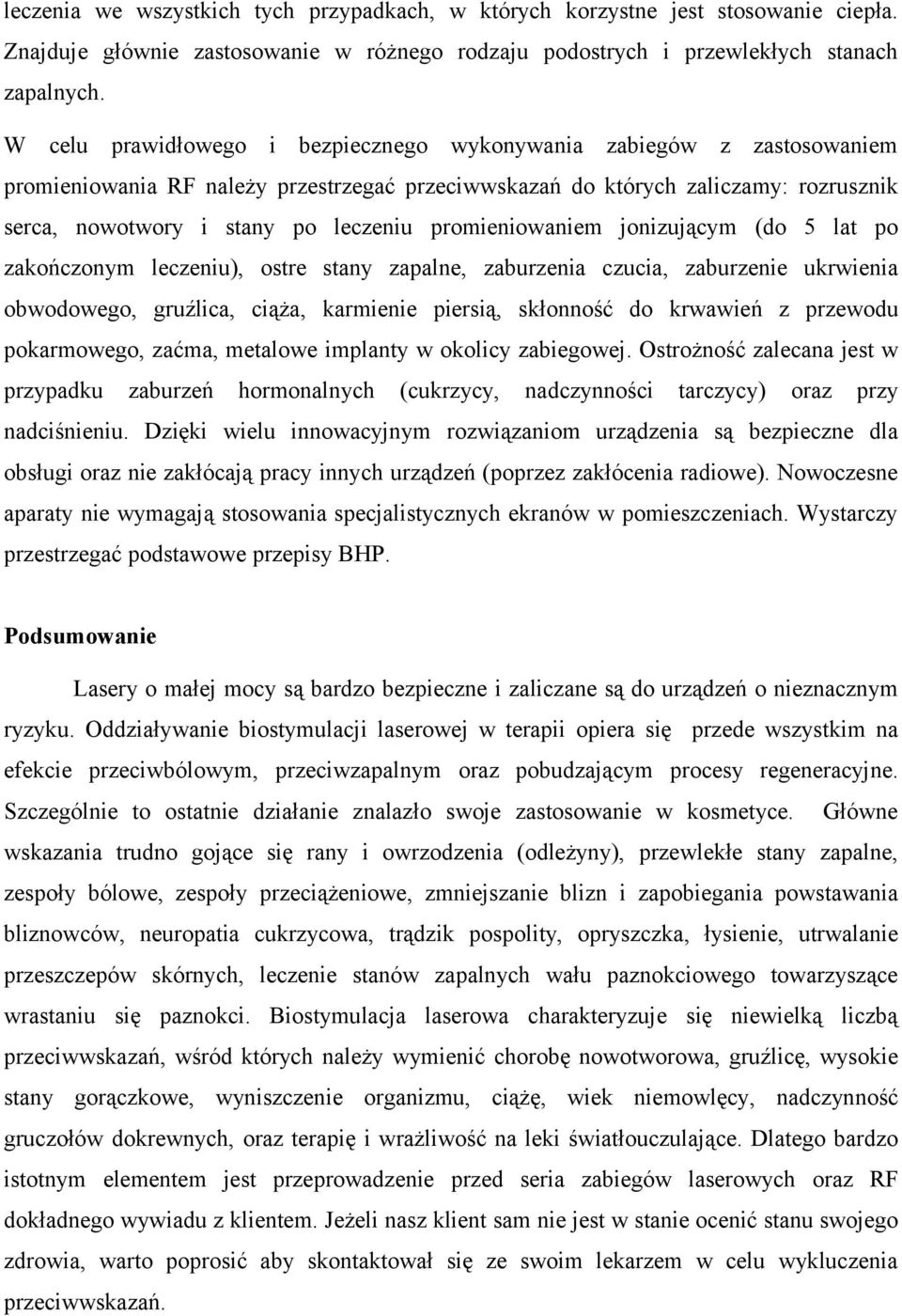 promieniowaniem jonizującym (do 5 lat po zakończonym leczeniu), ostre stany zapalne, zaburzenia czucia, zaburzenie ukrwienia obwodowego, gruźlica, ciąża, karmienie piersią, skłonność do krwawień z