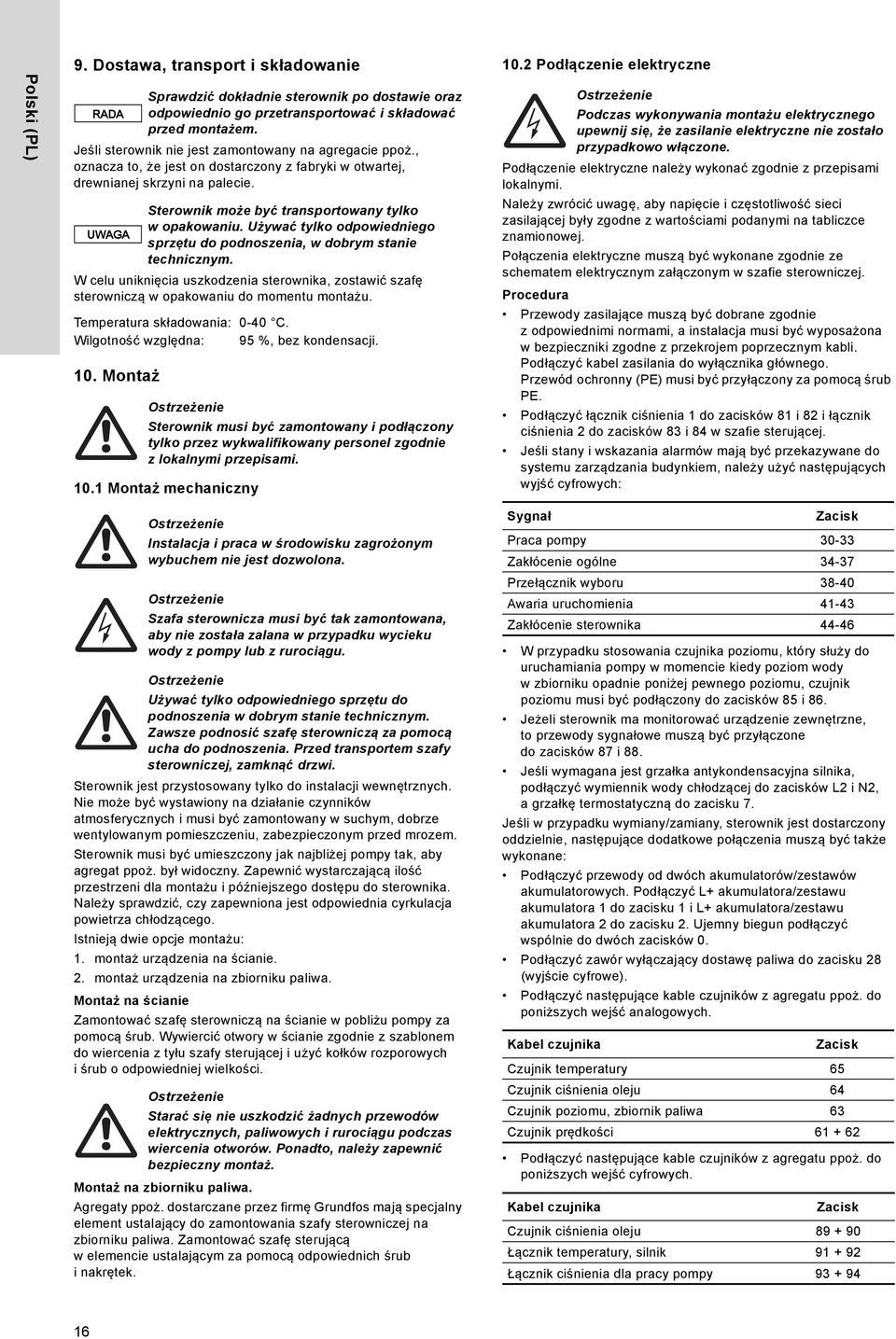 Montaż Sprawdzić dokładnie sterownik po dostawie oraz odpowiednio go przetransportować i składować przed montażem. Sterownik może być transportowany tylko w opakowaniu.