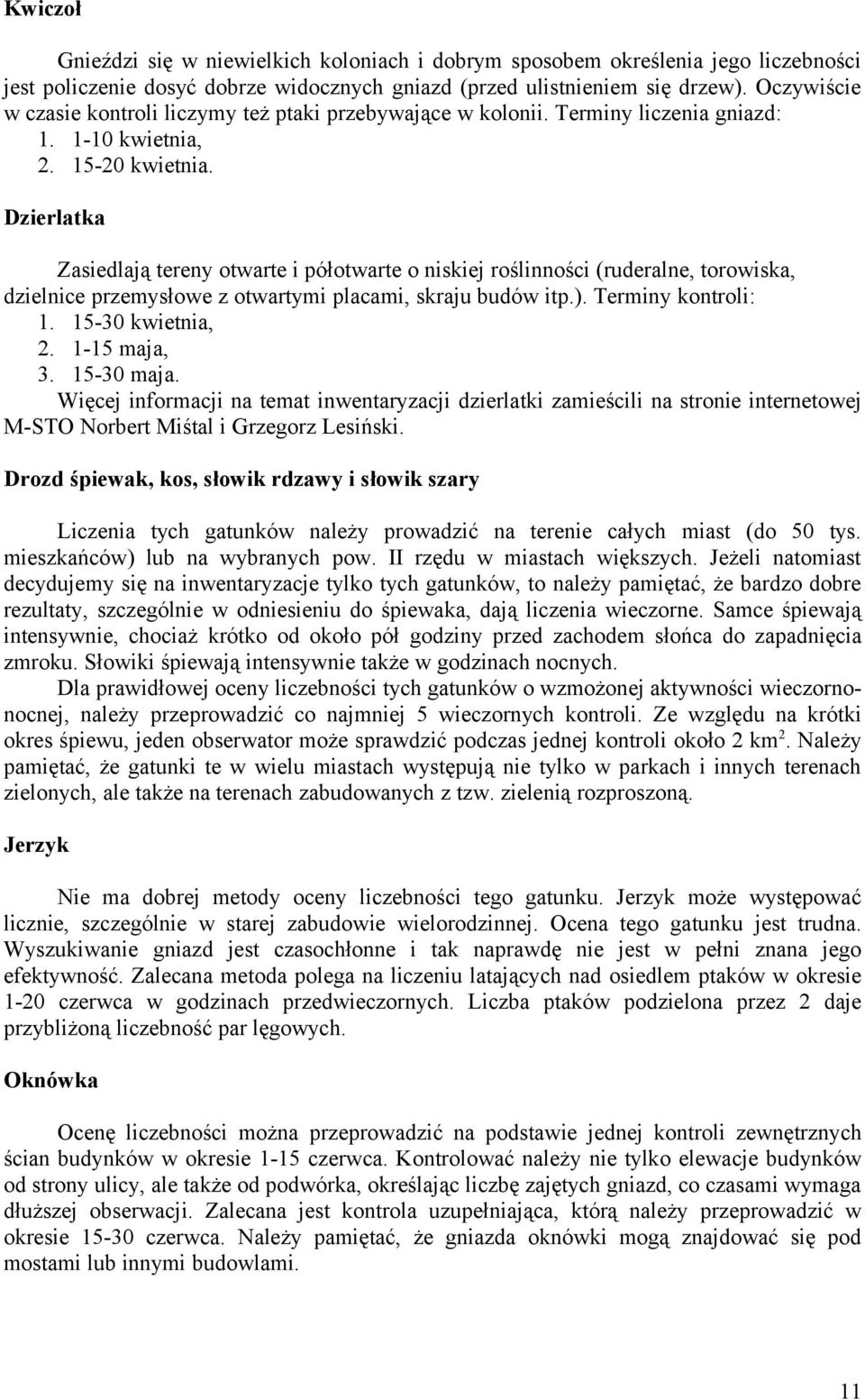 Dzierlatka Zasiedlają tereny otwarte i półotwarte o niskiej roślinności (ruderalne, torowiska, dzielnice przemysłowe z otwartymi placami, skraju budów itp.). Terminy kontroli: 1. 15-30 kwietnia, 2.