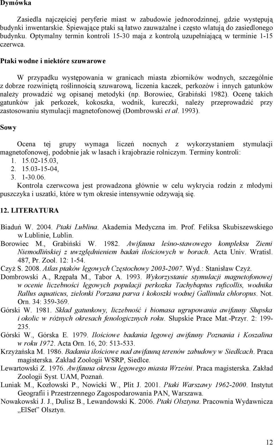 Ptaki wodne i niektóre szuwarowe W przypadku występowania w granicach miasta zbiorników wodnych, szczególnie z dobrze rozwiniętą roślinnością szuwarową, liczenia kaczek, perkozów i innych gatunków