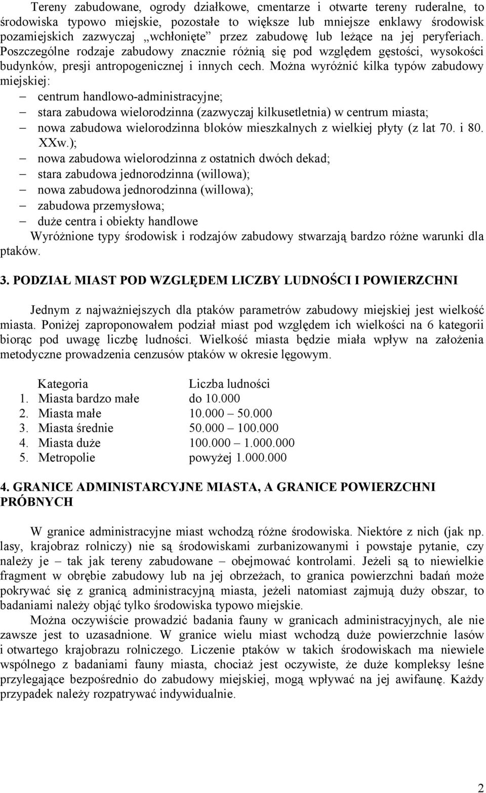 Można wyróżnić kilka typów zabudowy miejskiej: centrum handlowo-administracyjne; stara zabudowa wielorodzinna (zazwyczaj kilkusetletnia) w centrum miasta; nowa zabudowa wielorodzinna bloków