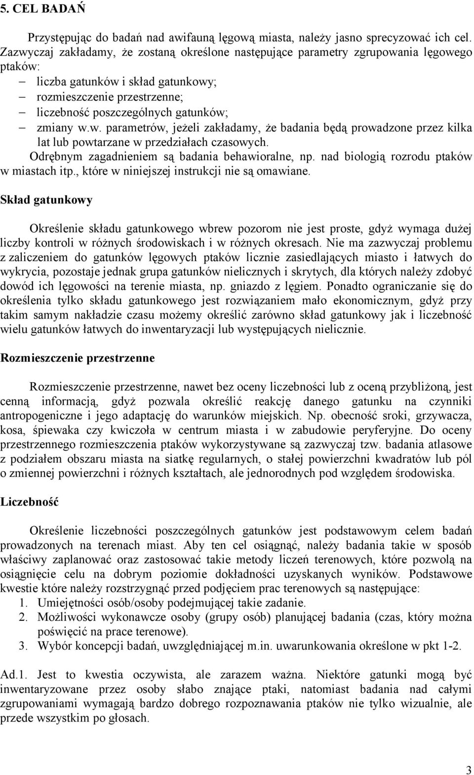 w.w. parametrów, jeżeli zakładamy, że badania będą prowadzone przez kilka lat lub powtarzane w przedziałach czasowych. Odrębnym zagadnieniem są badania behawioralne, np.