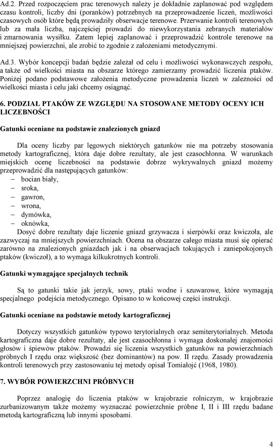 Zatem lepiej zaplanować i przeprowadzić kontrole terenowe na mniejszej powierzchni, ale zrobić to zgodnie z założeniami metodycznymi. Ad.3.