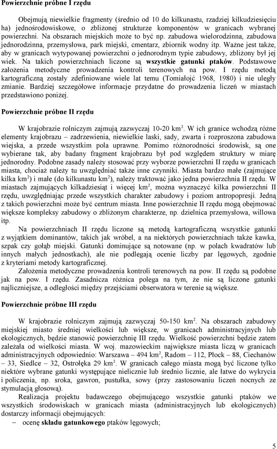 Ważne jest także, aby w granicach wytypowanej powierzchni o jednorodnym typie zabudowy, zbliżony był jej wiek. Na takich powierzchniach liczone są wszystkie gatunki ptaków.