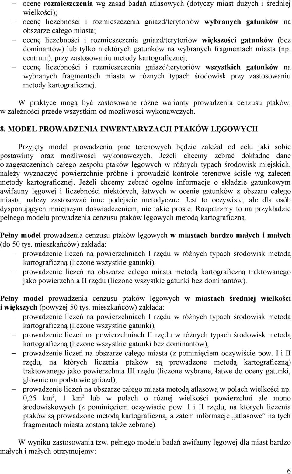 centrum), przy zastosowaniu metody kartograficznej; ocenę liczebności i rozmieszczenia gniazd/terytoriów wszystkich gatunków na wybranych fragmentach miasta w różnych typach środowisk przy