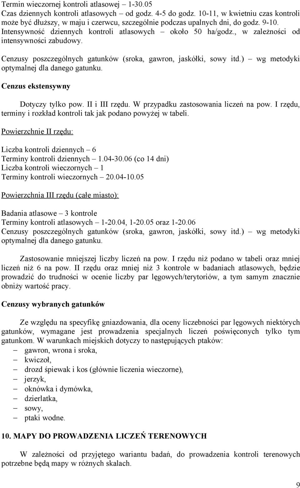 , w zależności od intensywności zabudowy. Cenzusy poszczególnych gatunków (sroka, gawron, jaskółki, sowy itd.) wg metodyki optymalnej dla danego gatunku. Cenzus ekstensywny Dotyczy tylko pow.