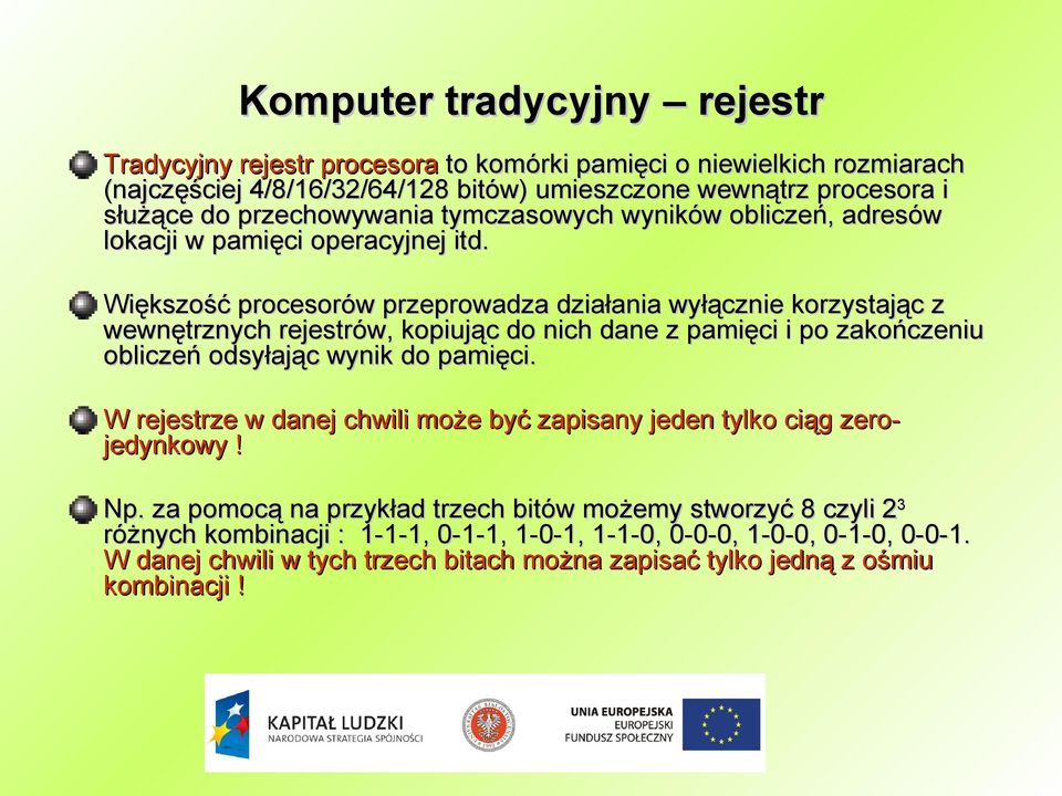 Większość procesorów przeprowadza działania wyłącznie korzystając z wewnętrznych rejestrów, kopiując do nich dane z pamięci i po zakończeniu obliczeń odsyłając wynik do pamięci.