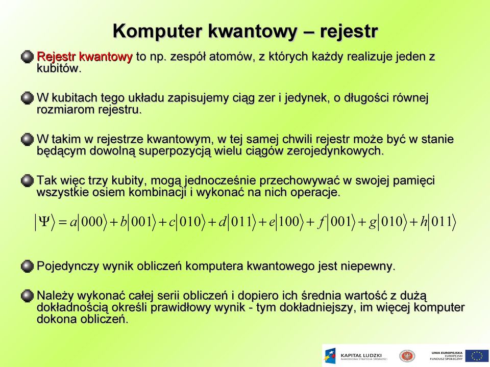 W takim w rejestrze kwantowym, w tej samej chwili rejestr może być w stanie będącym dowolną superpozycją wielu ciągów zerojedynkowych.