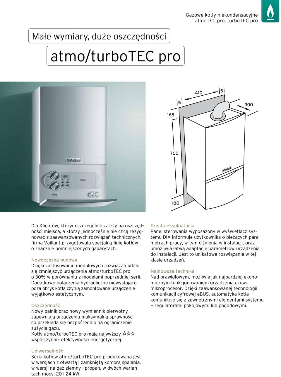 Nowoczesna budowa Dzięki zastosowaniu modu owych rozwiązań uda o się zmniejszyć urządzenia atmo/turbotec pro o 30% w porównaniu z modelami poprzedniej serii.