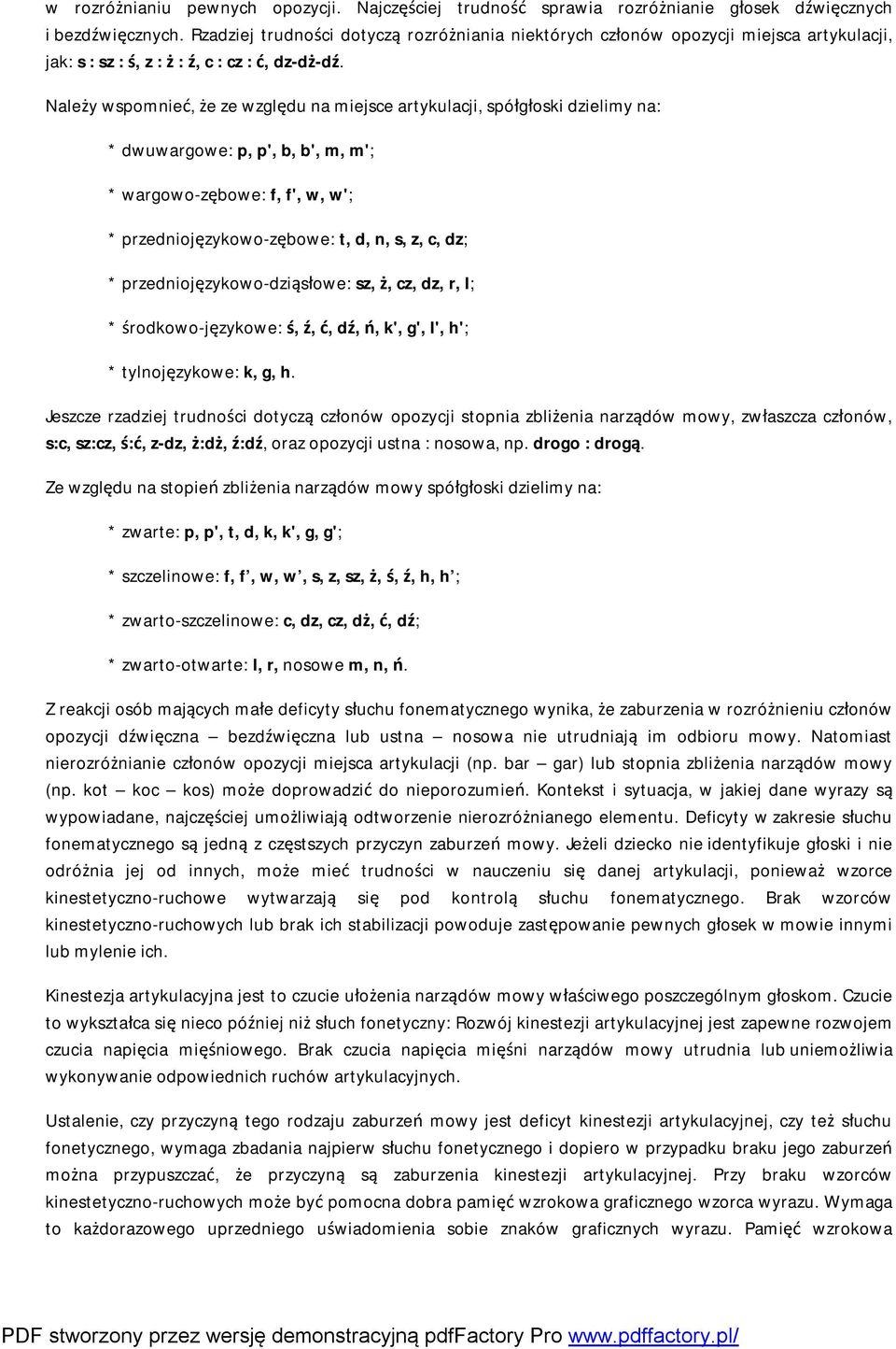 Należy wspomnieć, że ze względu na miejsce artykulacji, spółgłoski dzielimy na: * dwuwargowe: p, p', b, b', m, m'; * wargowo-zębowe: f, f', w, w'; * przedniojęzykowo-zębowe: t, d, n, s, z, c, dz; *