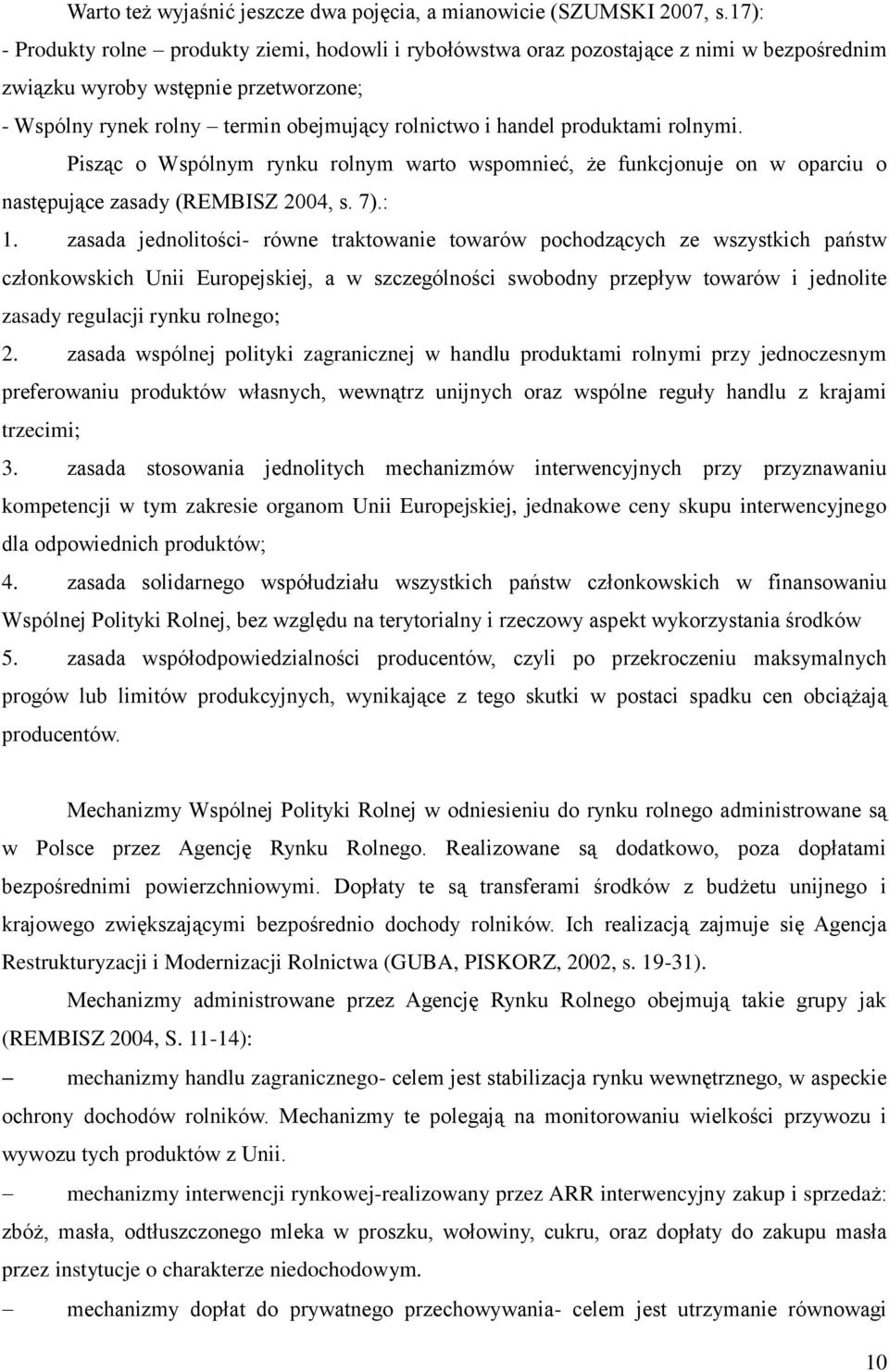 produktami rolnymi. Pisząc o Wspólnym rynku rolnym warto wspomnieć, że funkcjonuje on w oparciu o następujące zasady (REMBISZ 2004, s. 7).: 1.