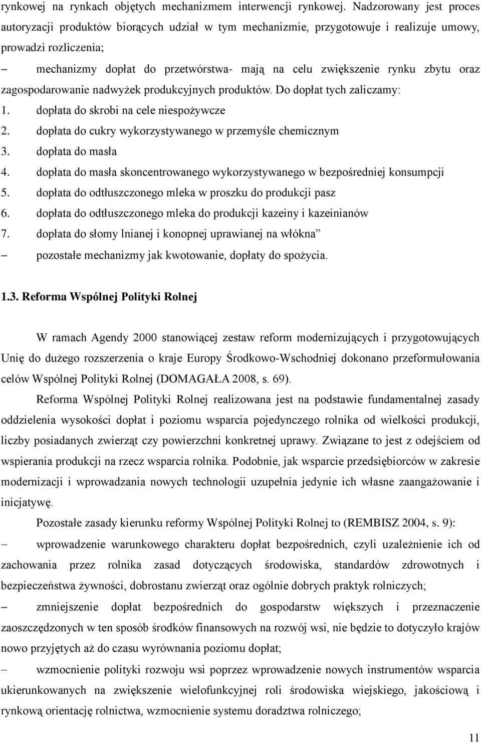 rynku zbytu oraz zagospodarowanie nadwyżek produkcyjnych produktów. Do dopłat tych zaliczamy: 1. dopłata do skrobi na cele niespożywcze 2. dopłata do cukry wykorzystywanego w przemyśle chemicznym 3.