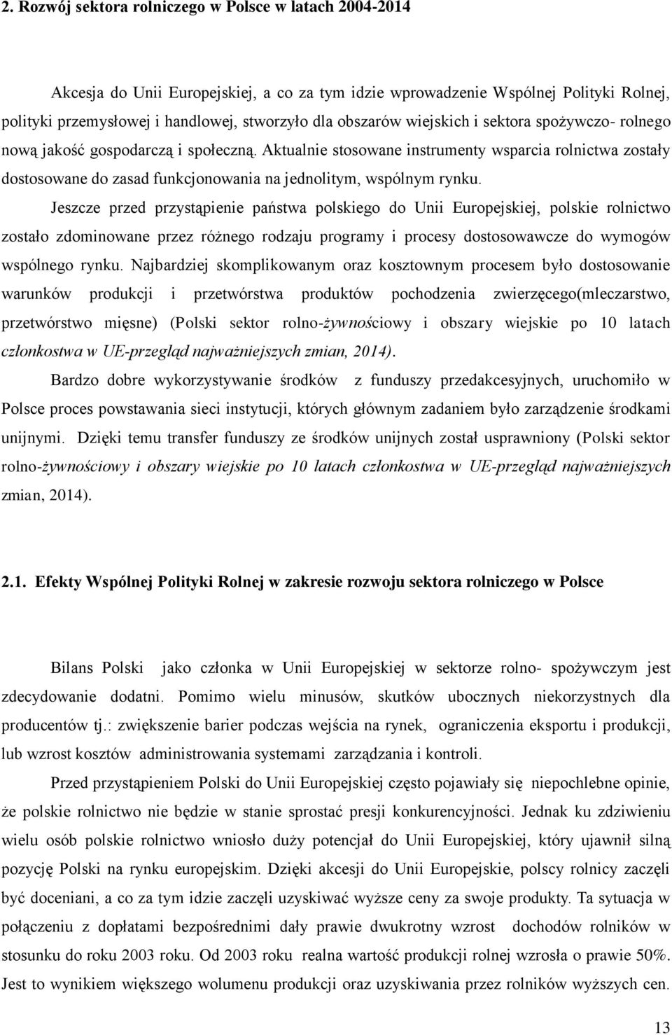 Aktualnie stosowane instrumenty wsparcia rolnictwa zostały dostosowane do zasad funkcjonowania na jednolitym, wspólnym rynku.