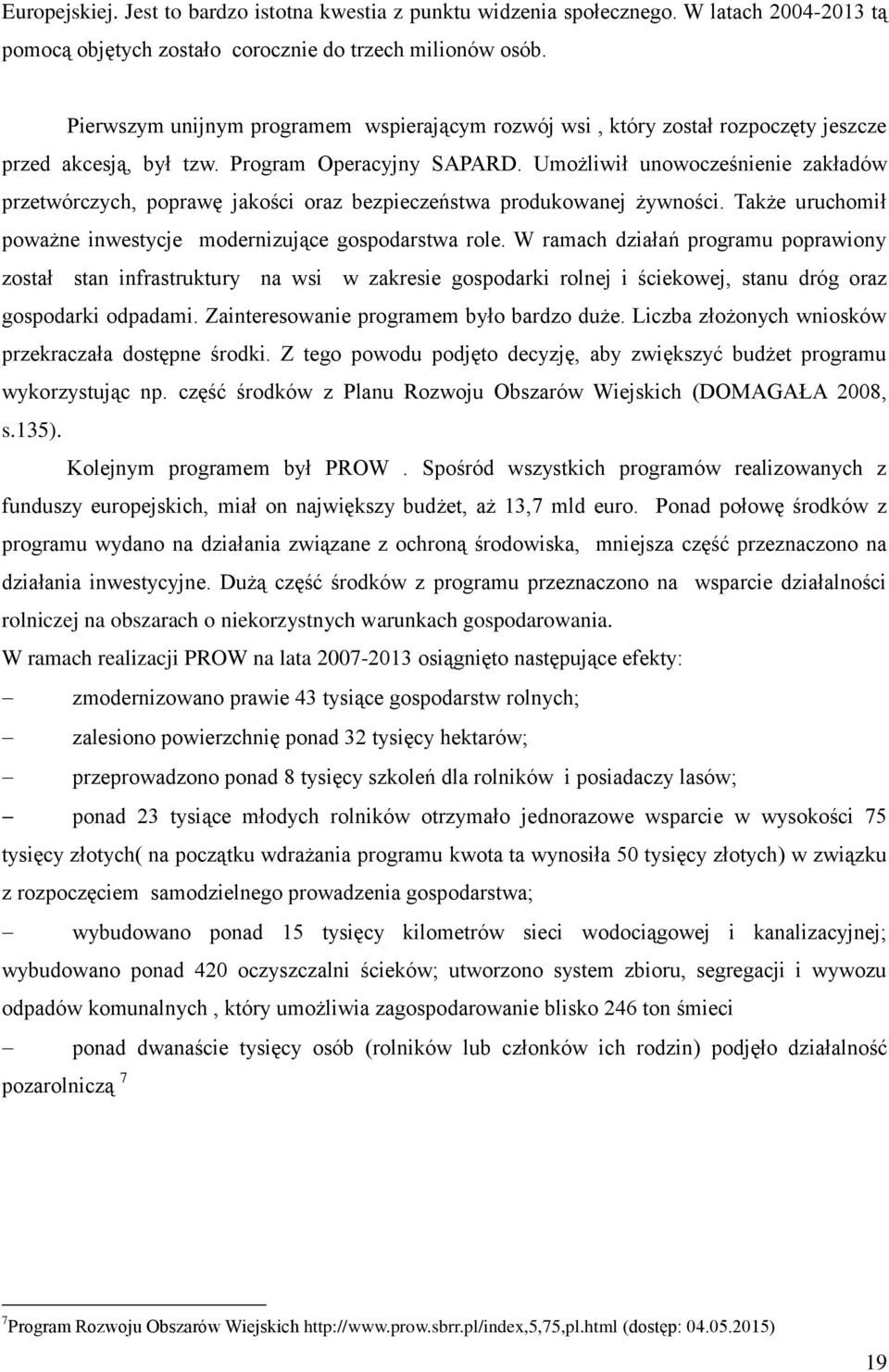 Umożliwił unowocześnienie zakładów przetwórczych, poprawę jakości oraz bezpieczeństwa produkowanej żywności. Także uruchomił poważne inwestycje modernizujące gospodarstwa role.