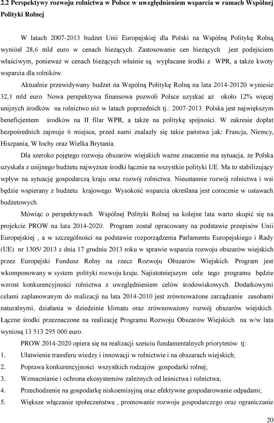 Aktualnie przewidywany budżet na Wspólną Politykę Rolną na lata 2014-20120 wyniesie 32,1 mld euro.