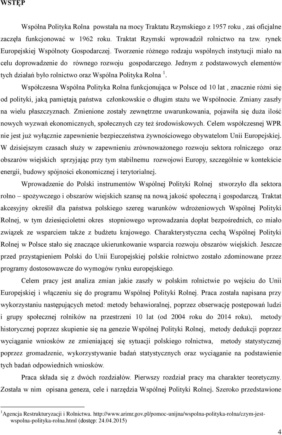 Jednym z podstawowych elementów tych działań było rolnictwo oraz Wspólna Polityka Rolna 1.