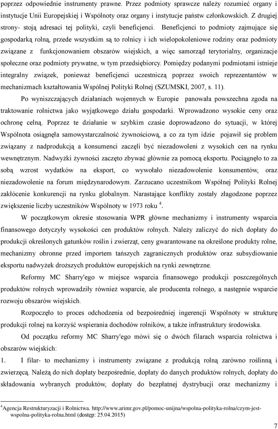 Beneficjenci to podmioty zajmujące się gospodarką rolną, przede wszystkim są to rolnicy i ich wielopokoleniowe rodziny oraz podmioty związane z funkcjonowaniem obszarów wiejskich, a więc samorząd