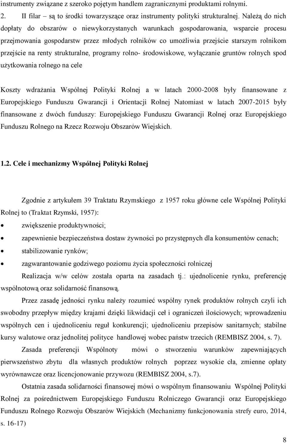 renty strukturalne, programy rolno- środowiskowe, wyłączanie gruntów rolnych spod użytkowania rolnego na cele Koszty wdrażania Wspólnej Polityki Rolnej a w latach 2000-2008 były finansowane z