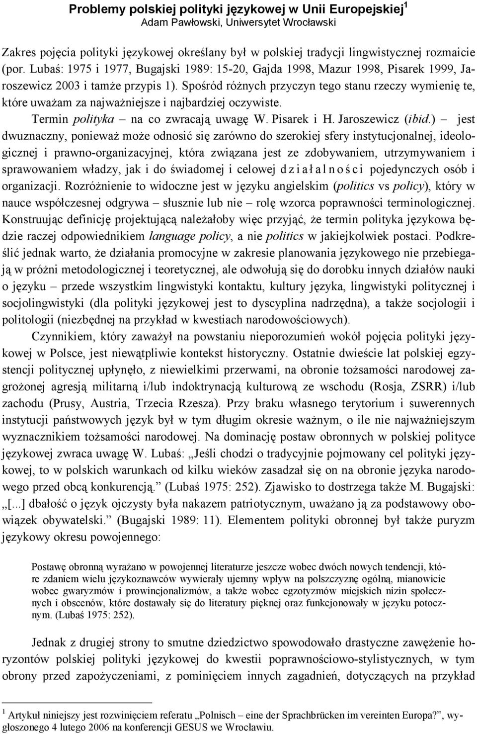Spośród różnych przyczyn tego stanu rzeczy wymienię te, które uważam za najważniejsze i najbardziej oczywiste. Termin polityka na co zwracają uwagę W. Pisarek i H. Jaroszewicz (ibid.