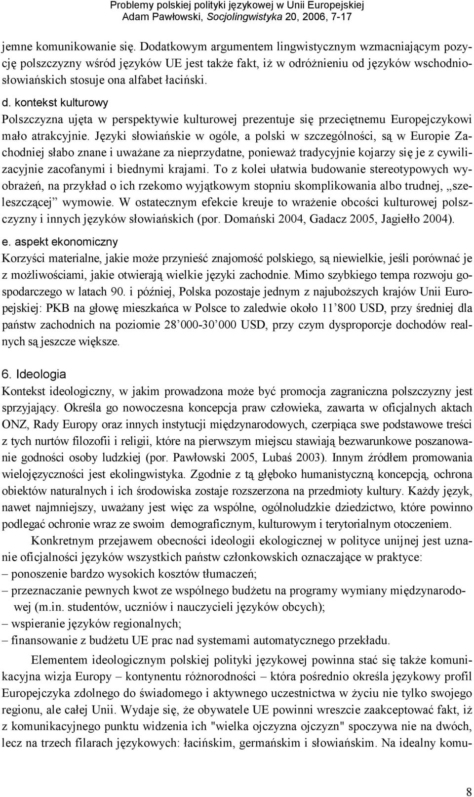 kontekst kulturowy Polszczyzna ujęta w perspektywie kulturowej prezentuje się przeciętnemu Europejczykowi mało atrakcyjnie.