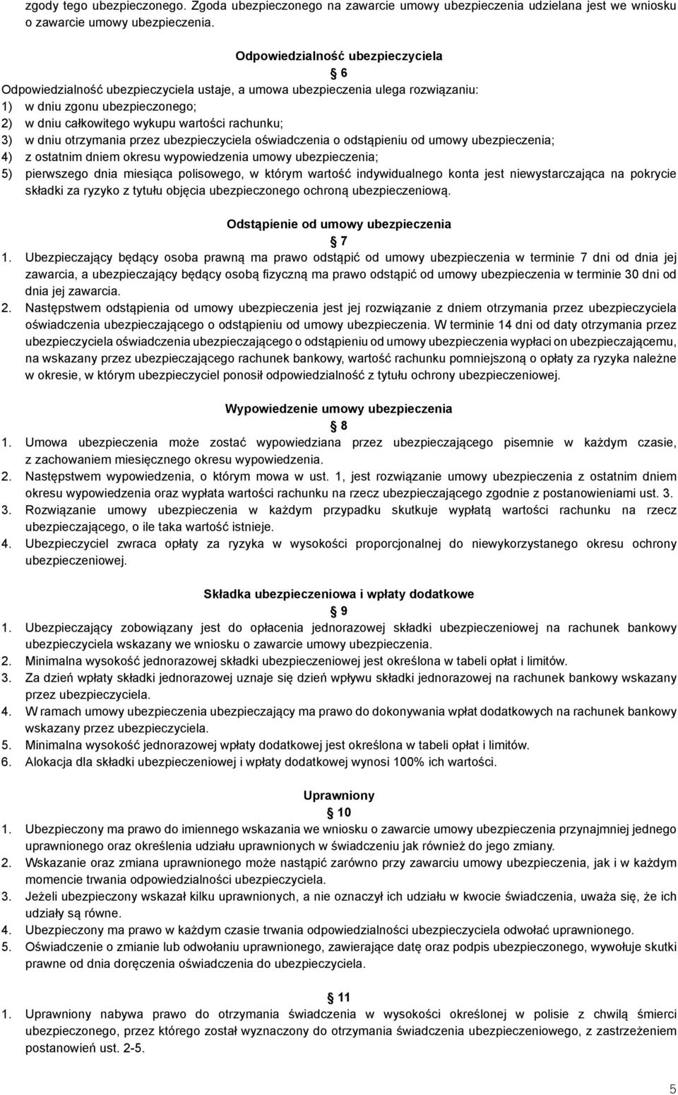 w dniu otrzymania przez ubezpieczyciela oświadczenia o odstąpieniu od umowy ubezpieczenia; 4) z ostatnim dniem okresu wypowiedzenia umowy ubezpieczenia; 5) pierwszego dnia miesiąca polisowego, w