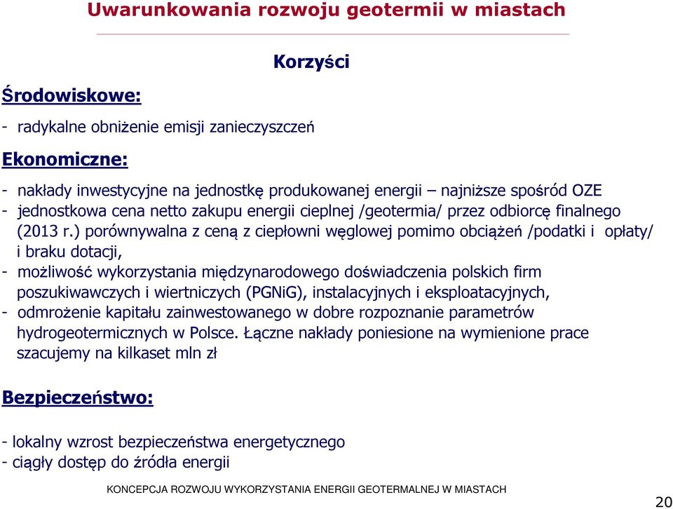 ) porównywalna z ceną z ciepłowni węglowej pomimo obciążeń /podatki i opłaty/ i braku dotacji, - możliwość wykorzystania międzynarodowego doświadczenia polskich firm poszukiwawczych i wiertniczych