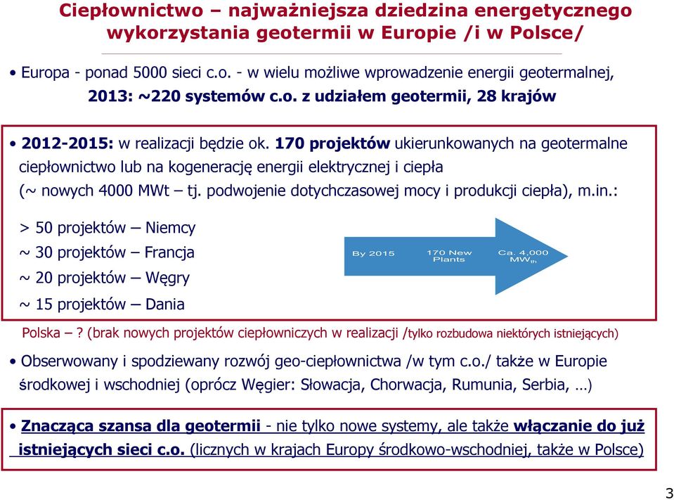 podwojenie dotychczasowej mocy i produkcji ciepła), m.in.: > 50 projektów Niemcy ~ 30 projektów Francja ~ 20 projektów Węgry ~ 15 projektów Dania Polska?