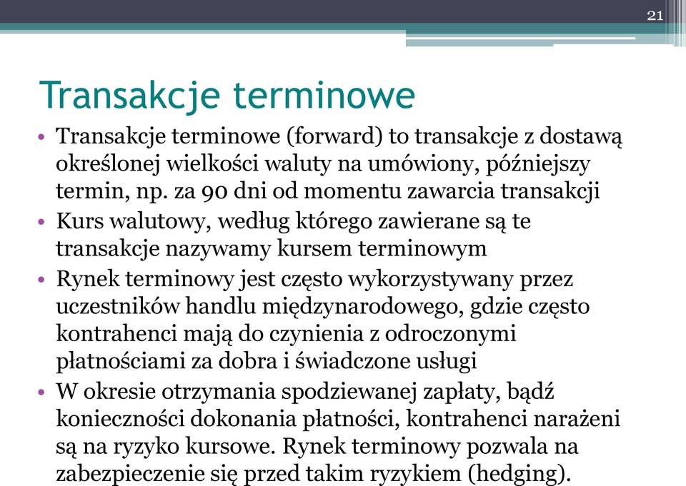 wykorzystywany przez uczestników handlu międzynarodowego, gdzie często kontrahenci mają do czynienia z odroczonymi płatnościami za dobra i świadczone usługi W