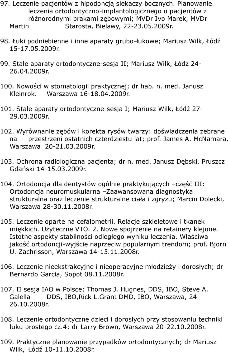 Łuki podniebienne i inne aparaty grubo-łukowe; Mariusz Wilk, Łódź 15-17.05.2009r. 99. Stałe aparaty ortodontyczne-sesja II; Mariusz Wilk, Łódź 24-26.04.2009r. 100.