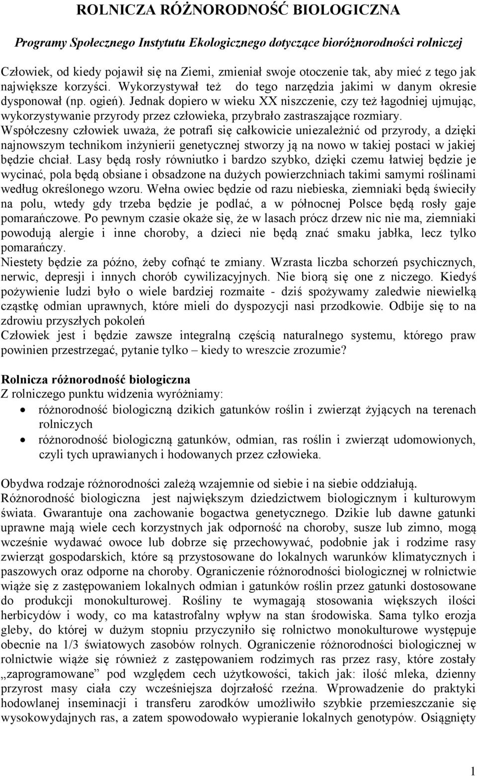 Jednak dopiero w wieku XX niszczenie, czy też łagodniej ujmując, wykorzystywanie przyrody przez człowieka, przybrało zastraszające rozmiary.