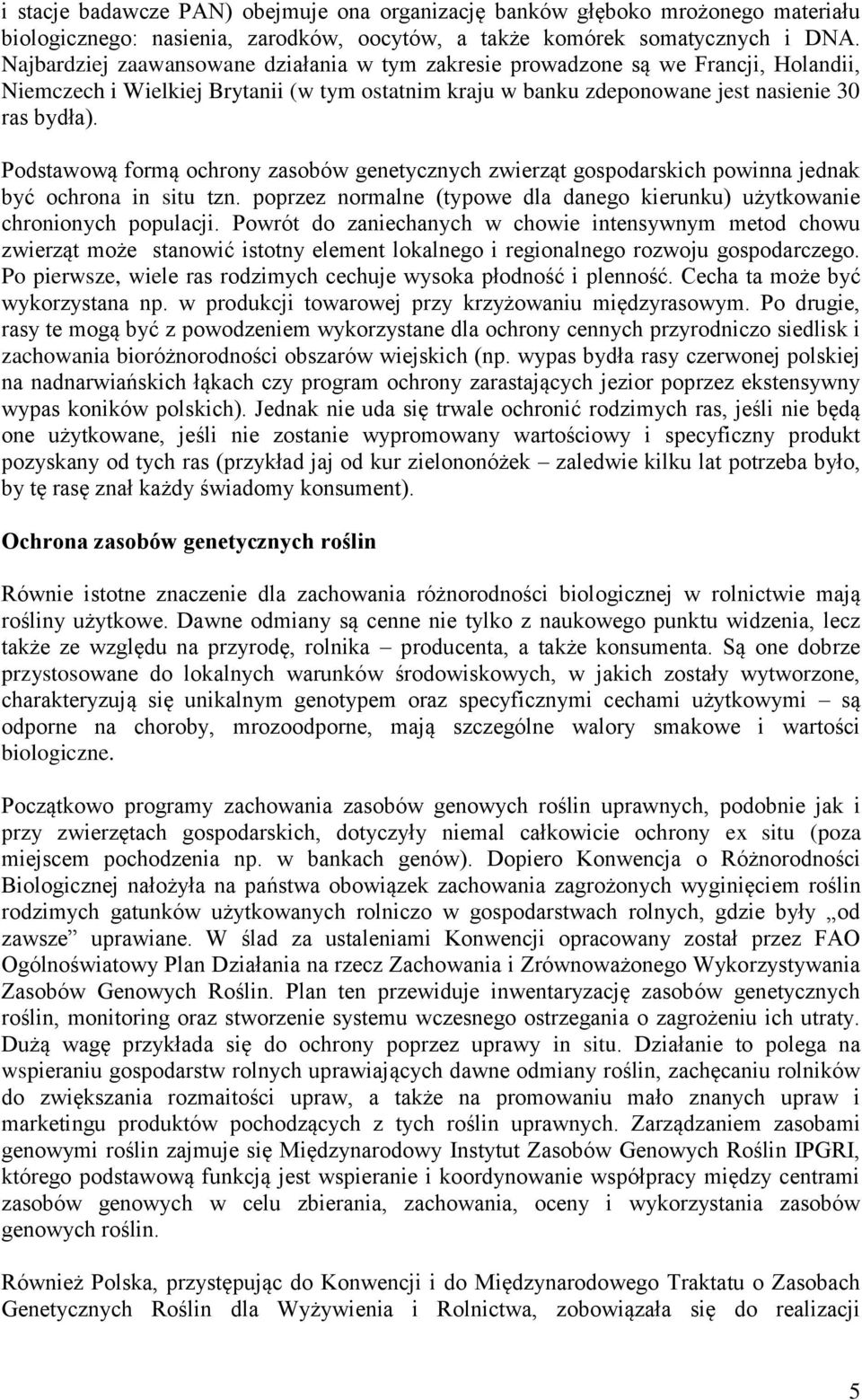 Podstawową formą ochrony zasobów genetycznych zwierząt gospodarskich powinna jednak być ochrona in situ tzn. poprzez normalne (typowe dla danego kierunku) użytkowanie chronionych populacji.