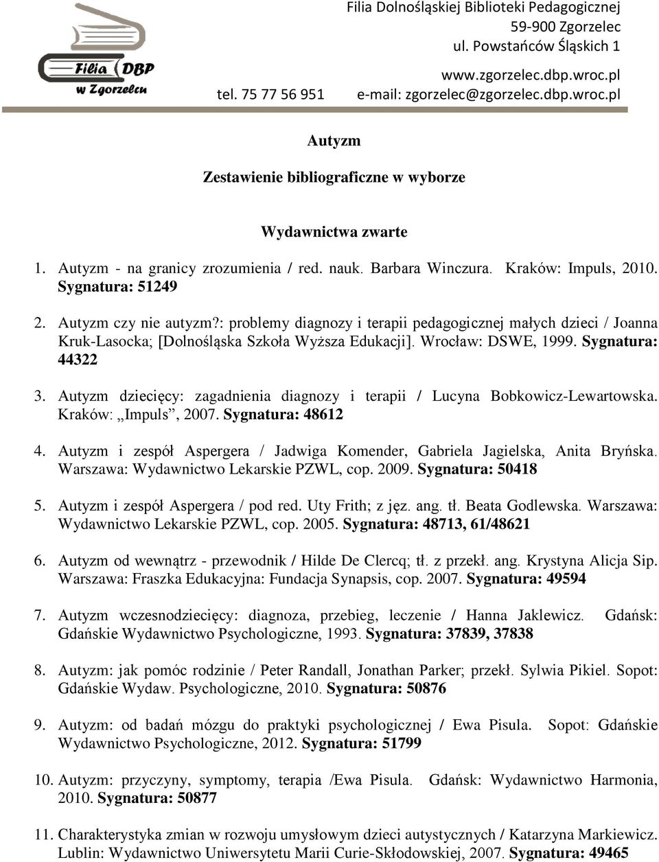 : problemy diagnozy i terapii pedagogicznej małych dzieci / Joanna Kruk-Lasocka; [Dolnośląska Szkoła Wyższa Edukacji]. Wrocław: DSWE, 1999. Sygnatura: 44322 3.